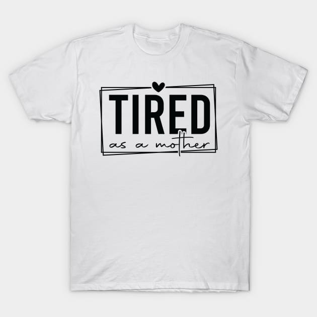 Tired As A Mother Funny Quote for Exhausted Parents T-Shirt by ThatVibe